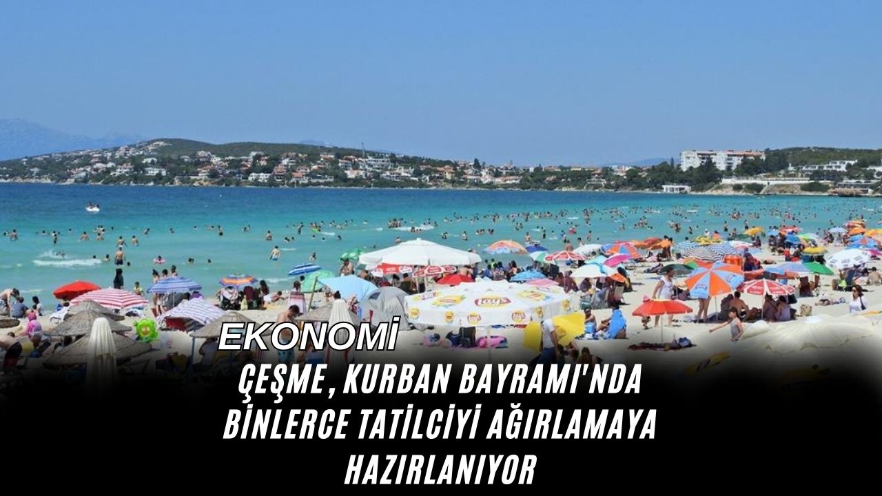 Çeşme, Kurban Bayramı'nda Binlerce Tatilciyi Ağırlamaya Hazırlanıyor